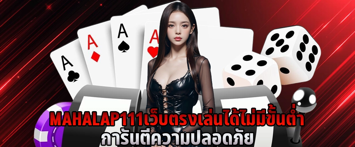 MAHALAP111 เว็บตรง เล่นได้ไม่มีขั้นต่ำ การันตีความปลอดภัย